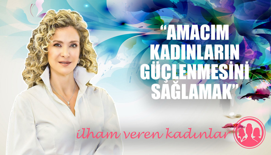 “Amacım kadınların güçlenmesini sağlamak”
