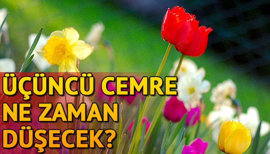 Üçüncü Cemre ne zaman düşecek Son Cemre toprağa ne zaman düşüyor