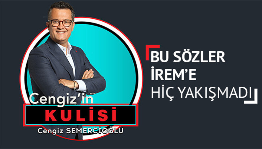 Bu sözler İrem’e hiç yakışmadı-Cengizin Kulisi