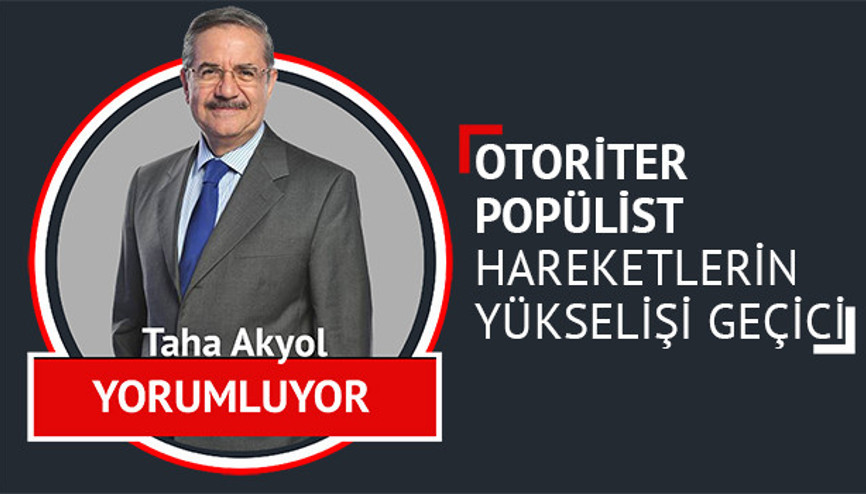 Otoriter popülist hareketlerin yükselişi geçici-Taha Akyol