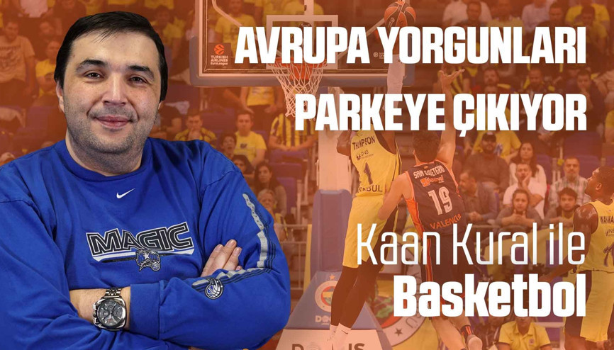 Kaan Kural yorumluyor... Avrupa yorgunları parkeye çıkıyor.