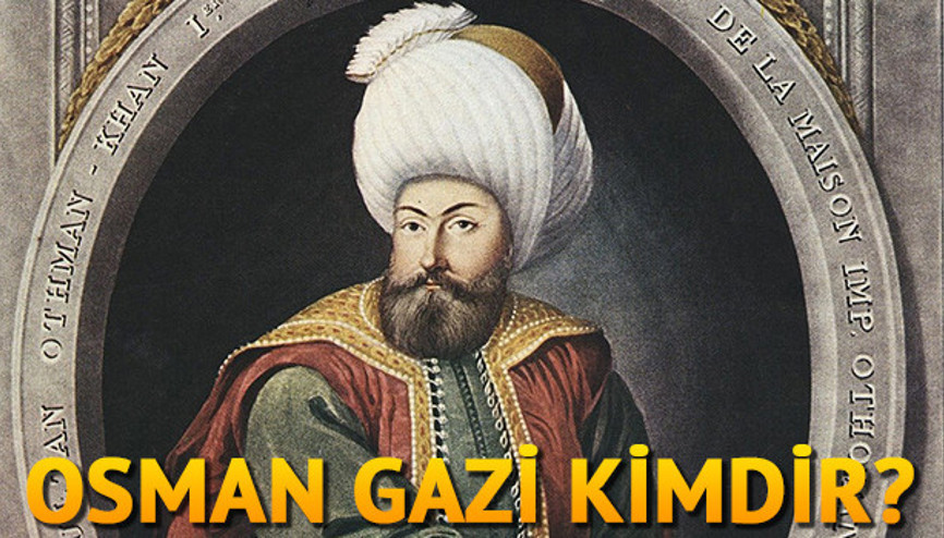 Osman Gazi kimdir Osman Gazi kaç yılında doğdu Osman Gazi kimdir Osman Gazi kaç yılında doğdu