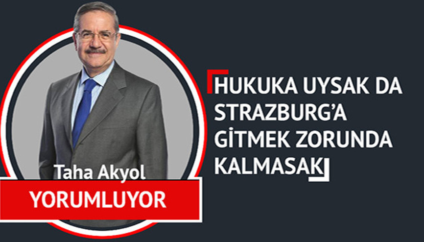 Hukuka uysak da Strazburg’a gitmek zorunda kalmasak