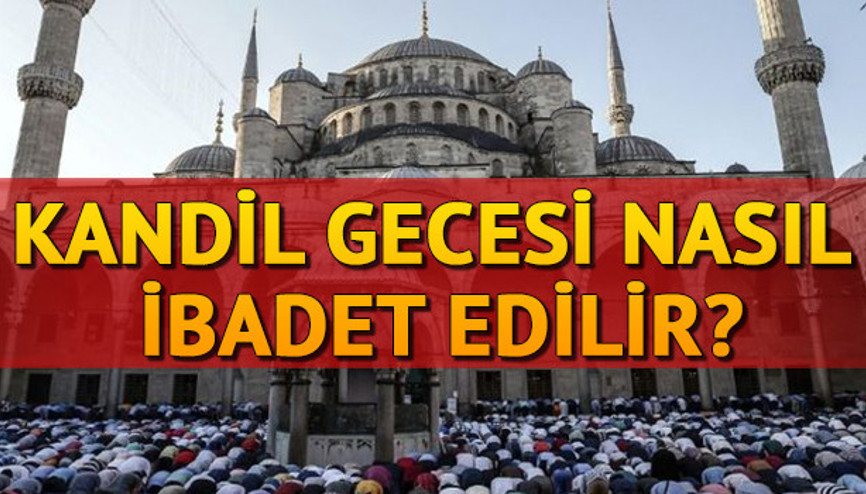 Kandil namazı nasıl kılınır Kandil namazı saat kaçta kılınacak İşte kandilde yapılması gerekenler