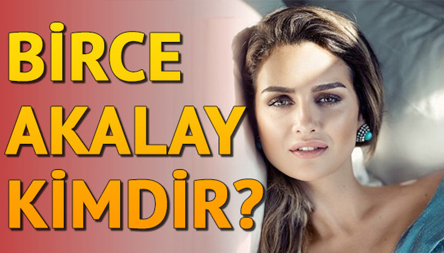 Güzel oyuncu Birce Akalay kimdir Kaç yaşındadır Aslen nerelidir