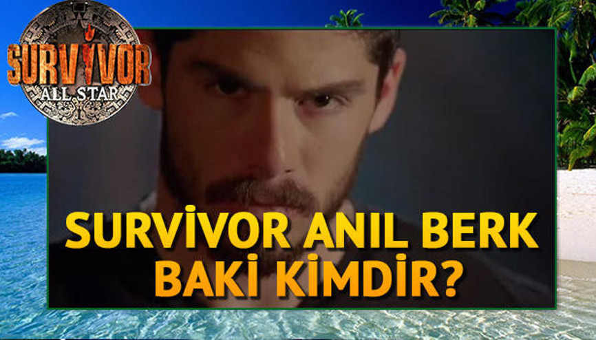 Anıl Berk Baki kimdir Survivor Anıl’ın bilinmeyenleri
