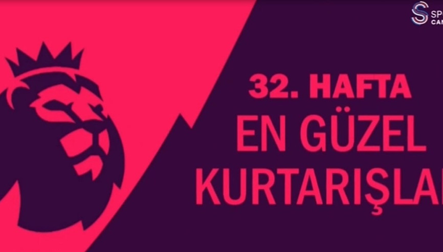 Premier Lig’de 32. haftaya damga vuran kurtarışlar