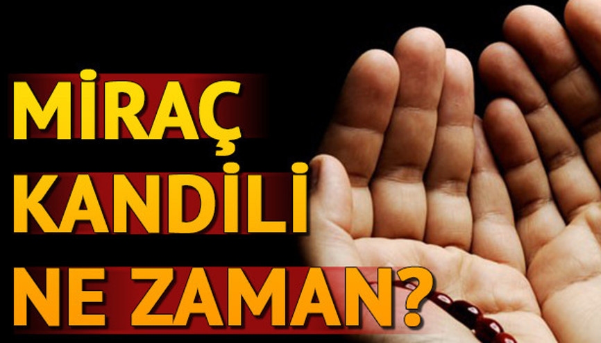 2018 Miraç Kandili ne zaman idrak edilecek Miraç Kandilinde nasıl ibadet edilmeli