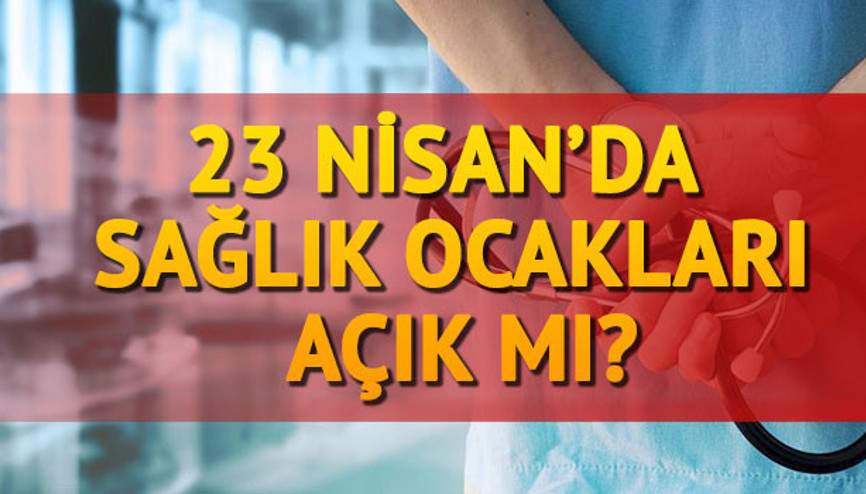 23 Nisanda sağlık ocakları açık mı, çalışıyor mu 2018 resmi tatil günleri