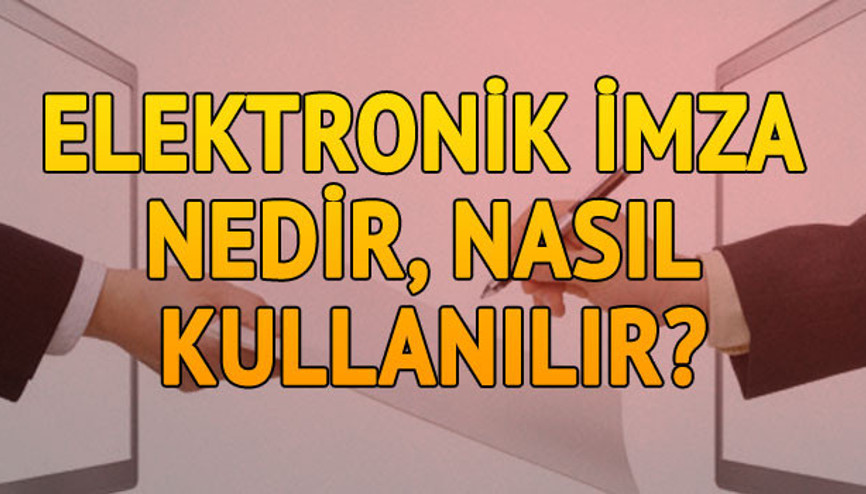 Elektronik İmza nedir, e-İmzayı nasıl kullanabilirim Elektronik İmza nedir, e-İmzayı nasıl kullanabilirim