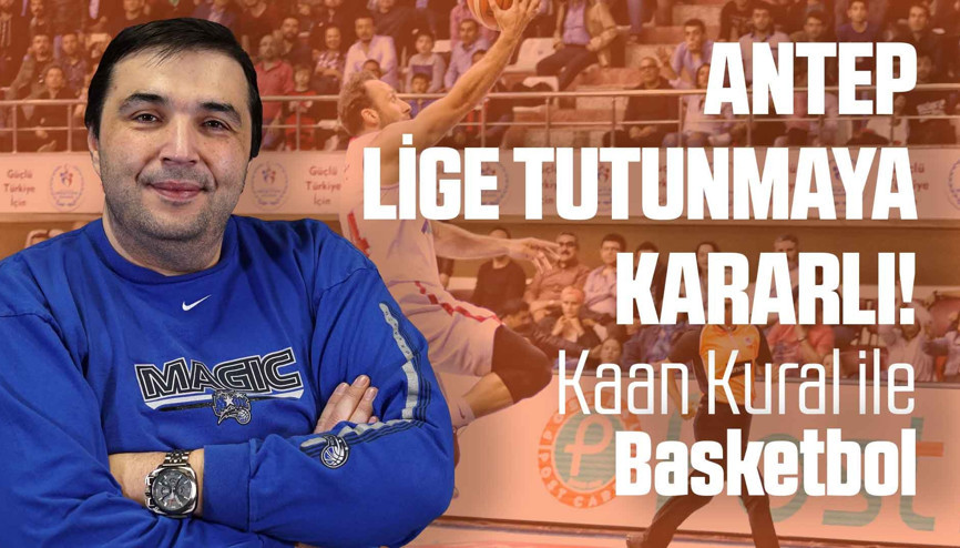Kaan Kural yorumluyor... Antep Lige tutunmaya kararlı