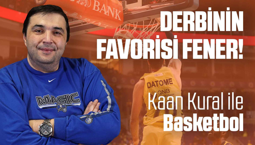 Kaan Kural yorumluyor... Derbinin favorisi Fener