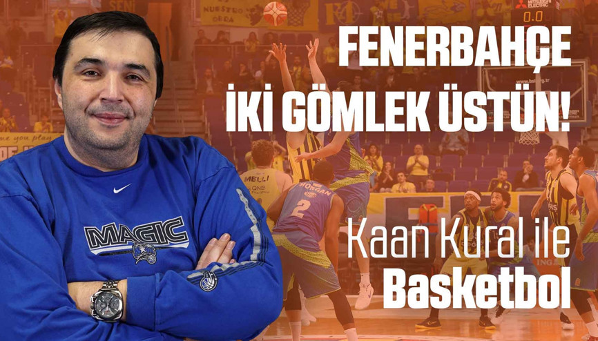 Kaan Kural yorumluyor... Fenerbahçe iki gömlek üstün
