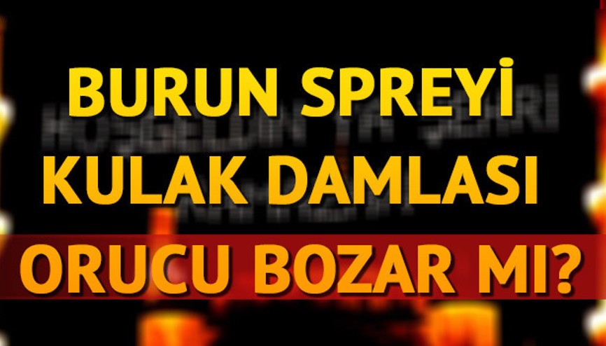 Burun spreyi orucu bozar mı Kulak damlası orucu etkiler mi Burun spreyi orucu bozar mı Kulak damlası orucu etkiler mi