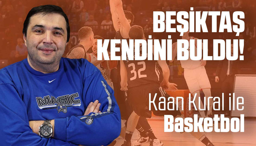 Kaan Kural yorumluyor... Beşiktaş kendini buldu