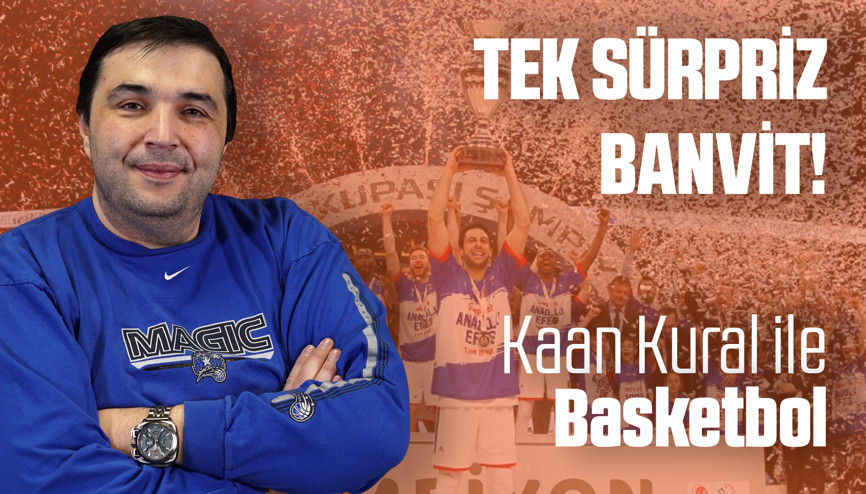 Kaan Kural yorumluyor...  Tek sürpriz Banvit