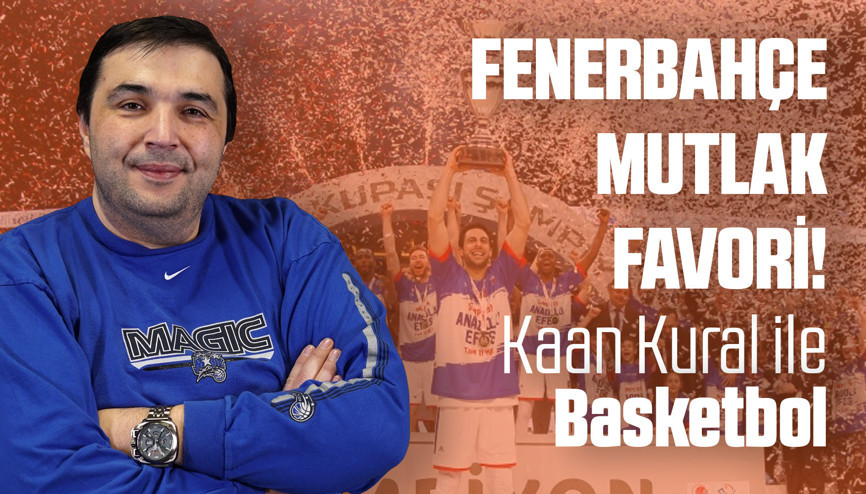 Kaan Kural yorumluyor...  Fenerbahçe mutlak favori