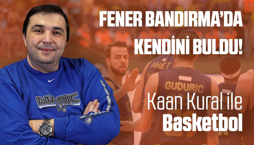 Kaan Kural yorumluyor... Fener Bandırmada kendini buldu