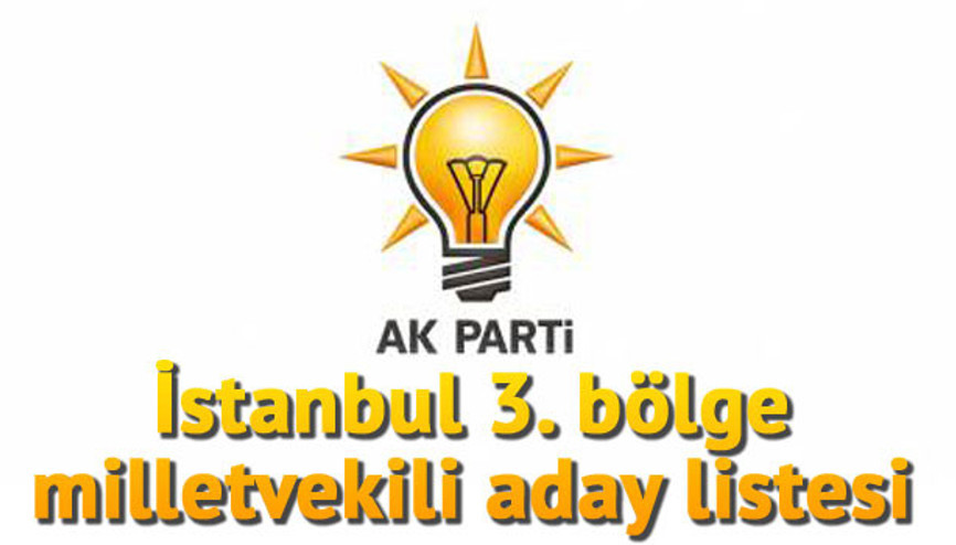 Ak Parti İstanbul 3. bölge milletvekili adayları kimler