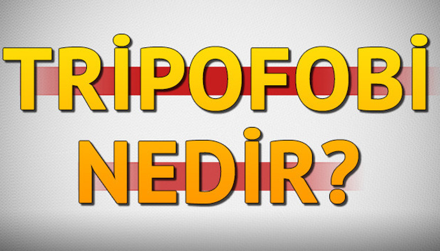 Tripofobi nedir Tripofobi ne demek