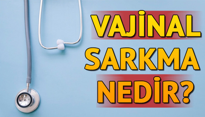 Vajinal sarkma nedir Vajinal sarkma neden olur Vajinal sarkma nedir Vajinal sarkma neden olur