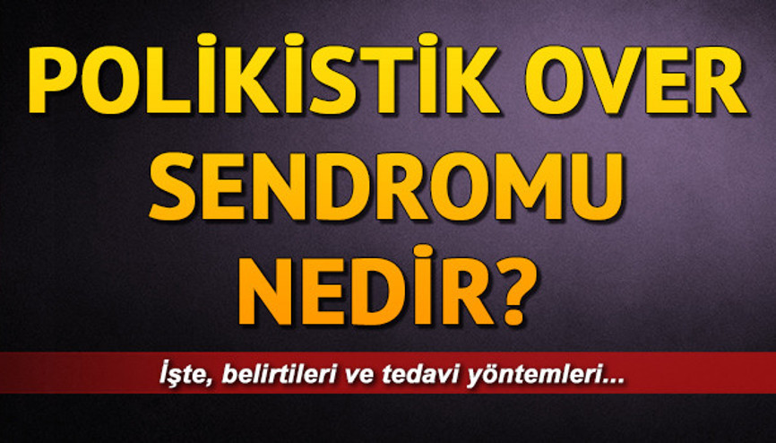 Polikistik over sendromu nedir Polikistik over sendromu belirtileri neler