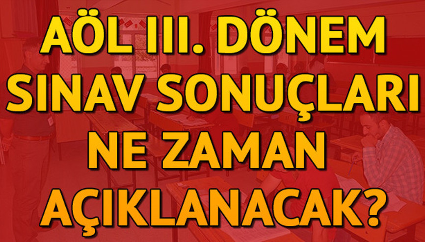 AÖL sınav sonuçları ne zaman hangi gün açıklanacak AÖL 3. dönem sınavı soru ve cevapları yayımlandı