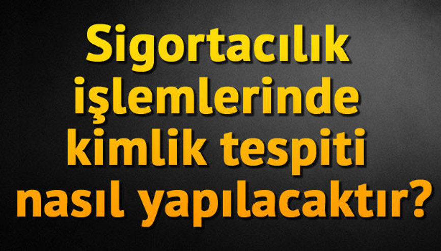 Sigortacılık işlemlerinde kimlik tespiti nasıl yapılır Sigortacılık işlemlerinde kimlik tespiti nasıl yapılır