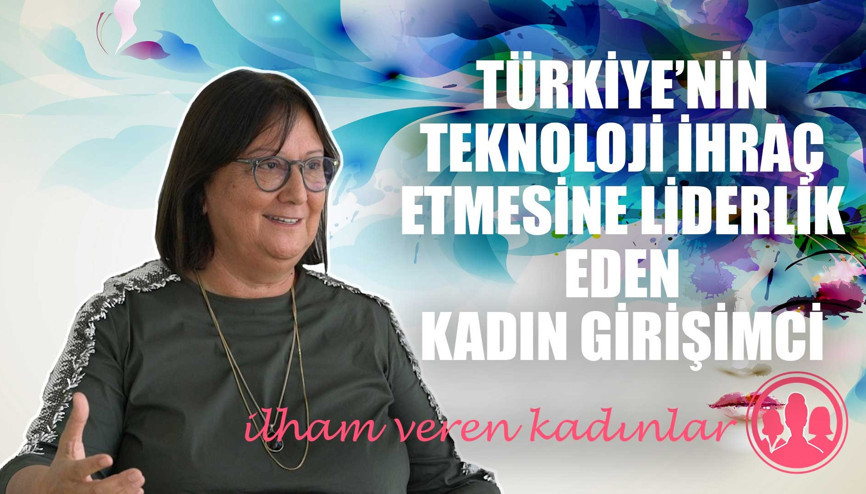 Türkiye’nin teknoloji ihraç etmesine liderlik eden kadın girişimci