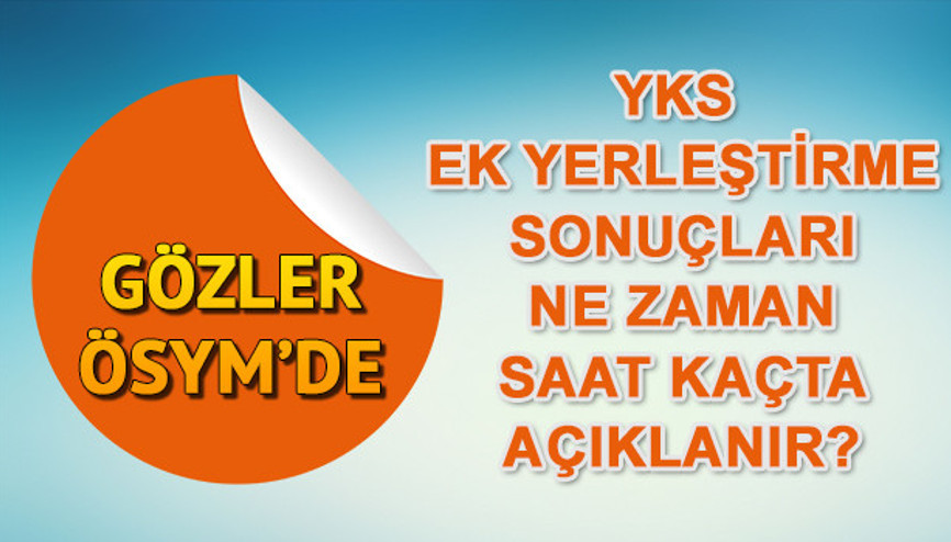 YKS ek yerleştirme sonuçları ÖSYM tarafından ne zaman açıklanacak Ek tercih sorgulama