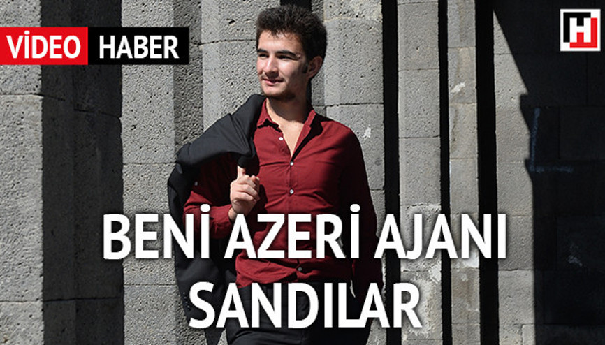Beni Azeri ajanı sandılar Beni Azeri ajanı sandılar