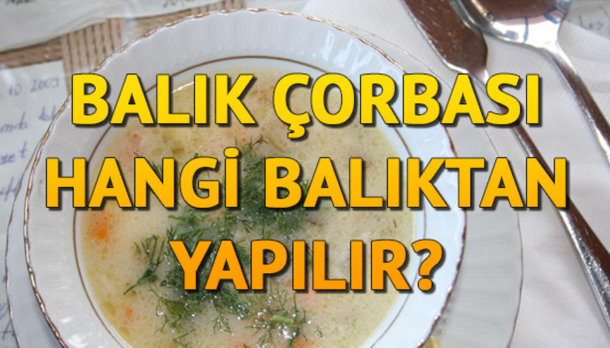 Balık çorbası hangi balıktan yapılır