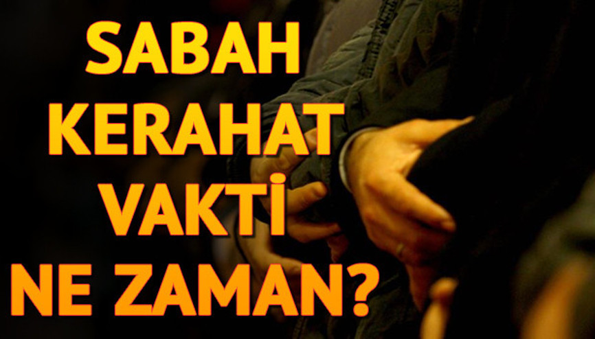 Sabah kerahat vakti ne zaman Sabah kerahat vakti ne zaman
