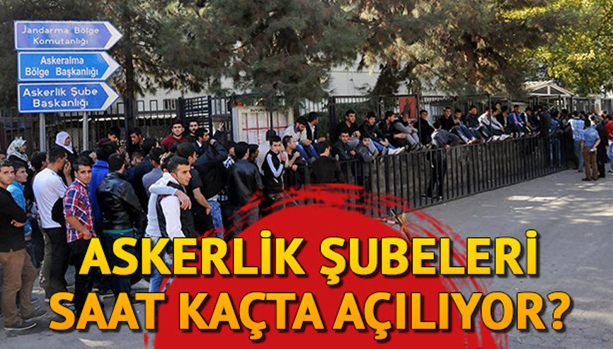 Askerlik şubesi çalışma saatleri | Askerlik şubesi açılış ve kapanış saati Askerlik şubesi çalışma saatleri | Askerlik şubesi açılış ve kapanış saati