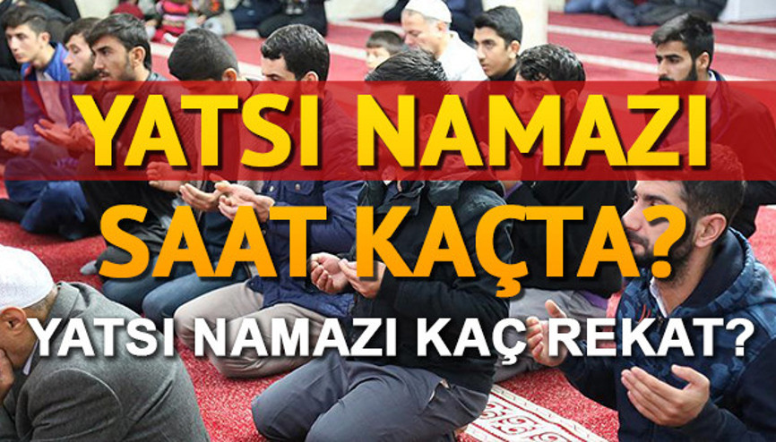 Yatsı namazı nasıl kılınır Yatsı saat kaçta okunuyor İşte yatsı namazının kılınışı