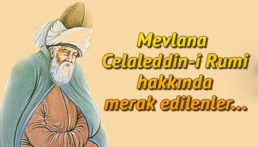 Mevlana kimdir Mevlana Celaleddin-i Rumi hakkında merak edilenler