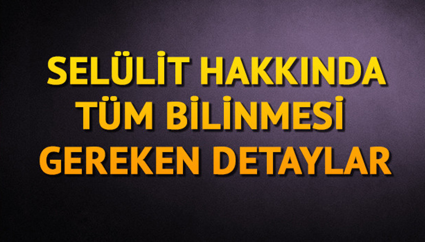 Selülit nedir Selülit hakkında bilinmesi gerekenler