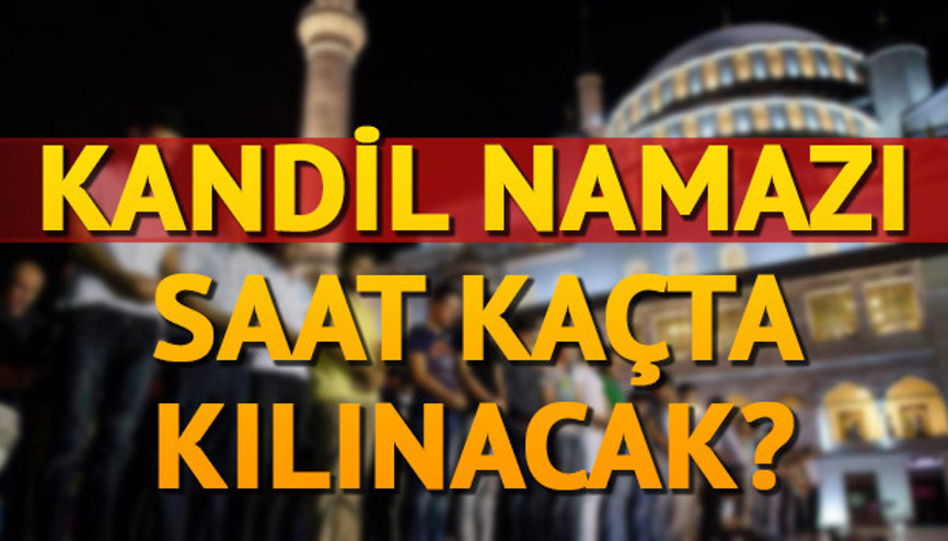 Kandil namazı nasıl kılınır Kandil namazı saat kaçta başlıyor Kandil namazı nasıl kılınır Kandil namazı saat kaçta başlıyor