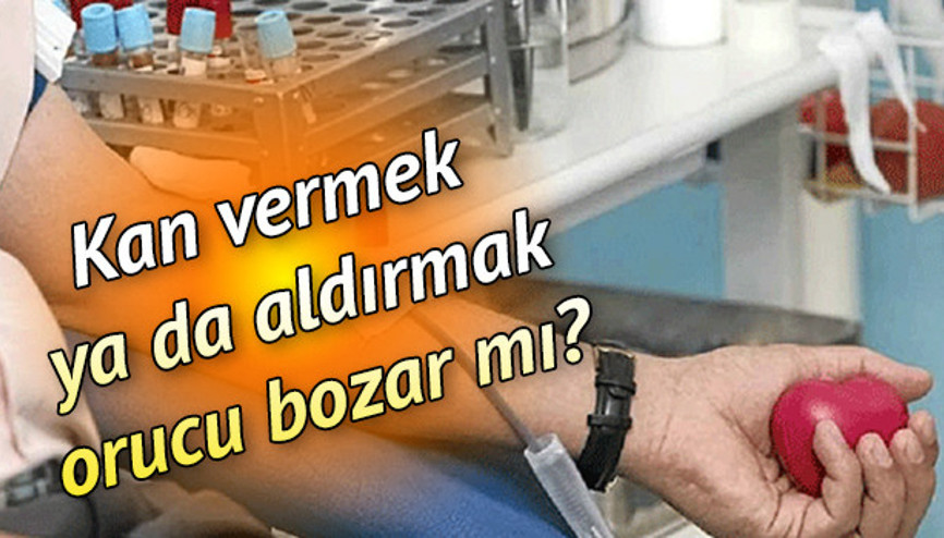 Kan aldırmak orucu bozar mı Diyanetin o konudaki açıklaması...