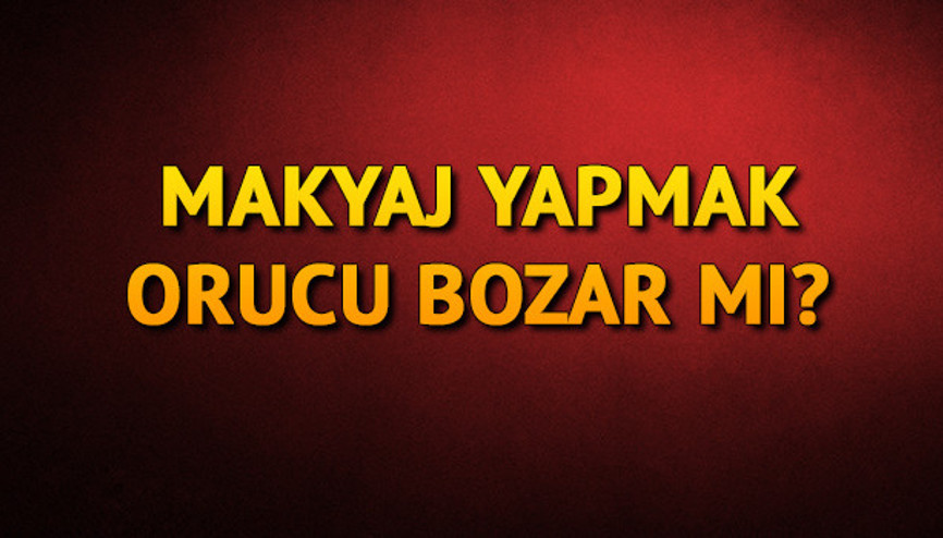 Makyaj yapmak orucu bozar mı Diyanetten makyaj açıklaması Makyaj yapmak orucu bozar mı Diyanetten makyaj açıklaması