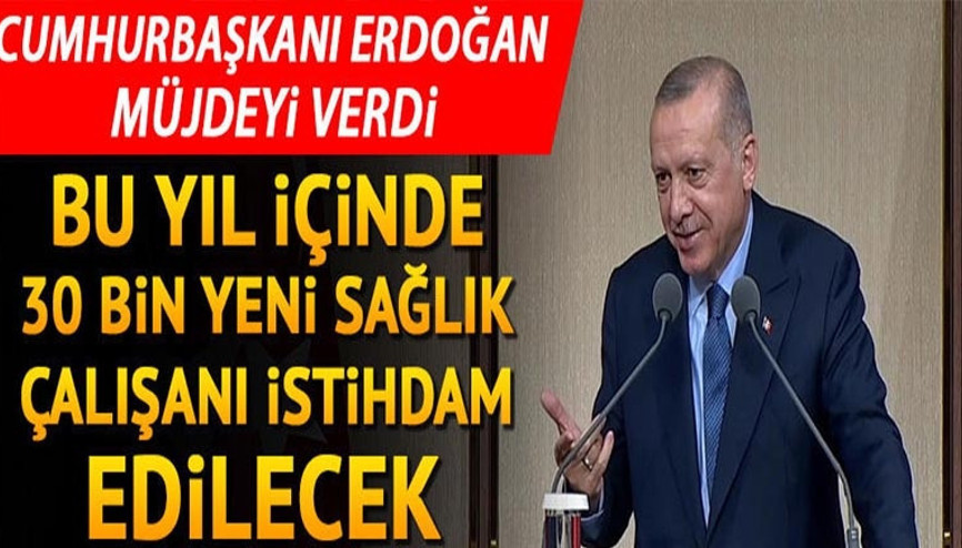 Cumhurbaşkanı Erdoğan: 30 bin yeni sağlık çalışanı istihdam edilecek