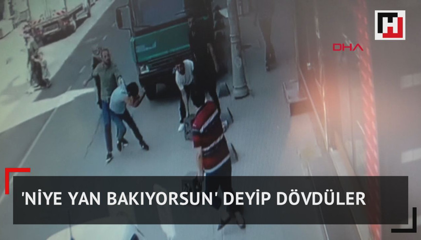 Niye yan bakıyorsun deyip dövdüler