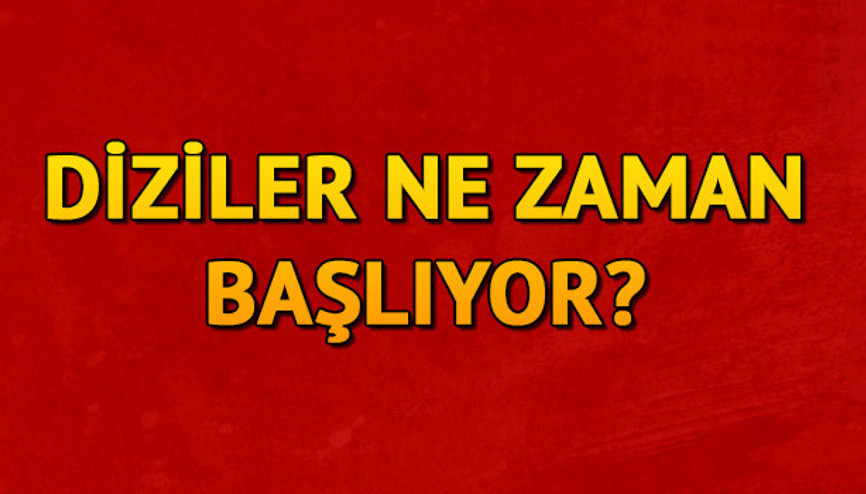 Diziler ne zaman başlıyor
