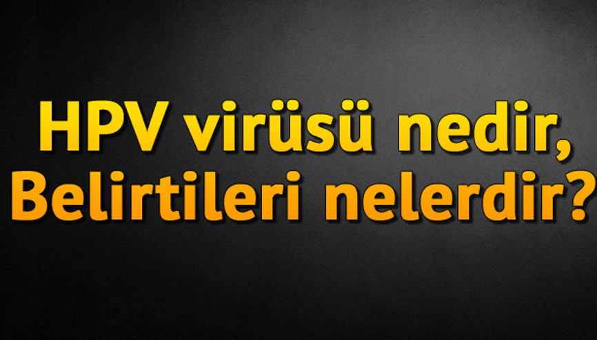 HPV virüsü nedir, HPV virüsünün belirtileri nelerdir