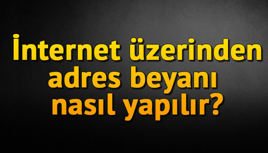 Adres beyanında bulunmak için istenilen belgeler nelerdir, İnternet üzerinden adres beyanı nasıl yapılır