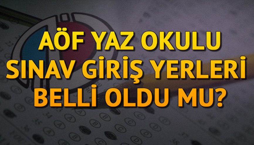 AÖF yaz okulu sınav giriş yerleri açıklandı AÖF yaz okulu sınav giriş yerleri açıklandı