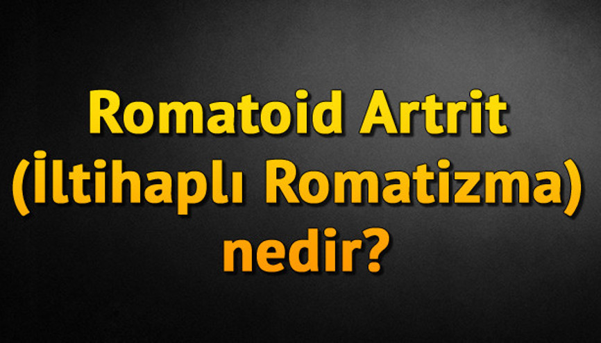 Romatoid Artrit (İltihaplı Romatizma) nedir Romatoid Artrit (İltihaplı Romatizma) nedir