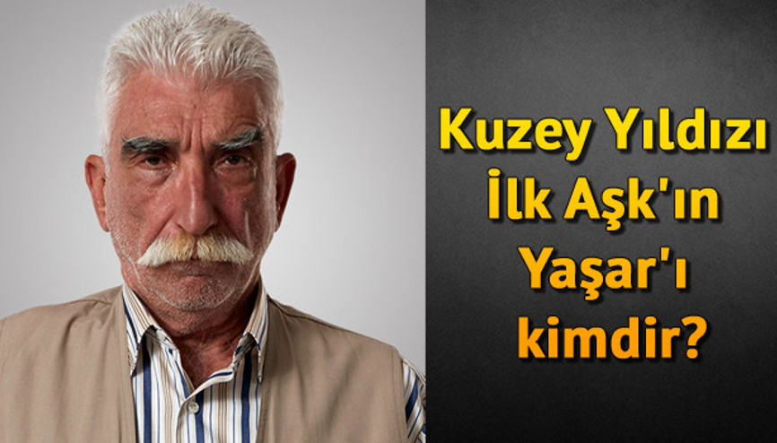 Kuzey Yıldızı İlk Aşkın Yaşarı kimdir