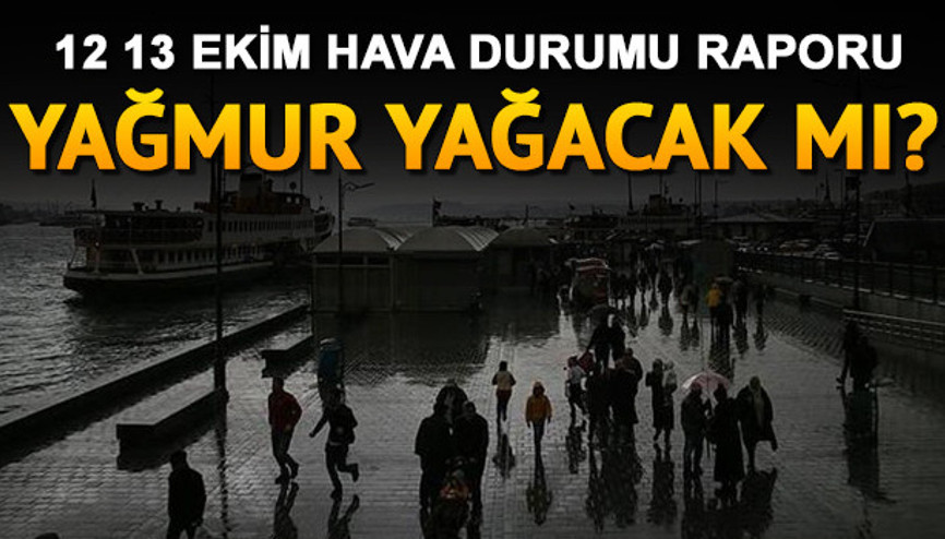 Hafta sonu hava nasıl olacak 12 13 Ekim hava durumu tahminleri