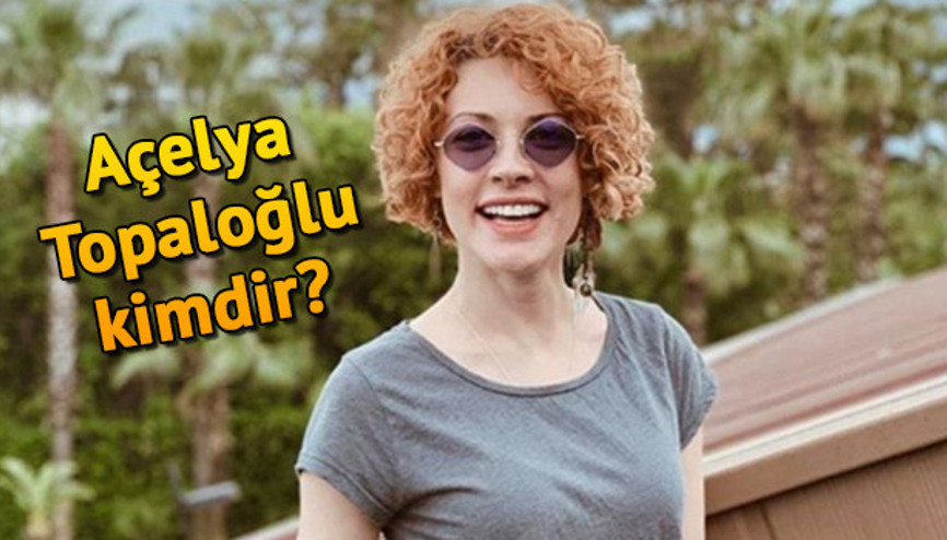 Açelya Topaloğlu kimdir, kaç yaşındadır Açelya Topaloğlunun biyografisi Açelya Topaloğlu kimdir, kaç yaşındadır Açelya Topaloğlunun biyografisi
